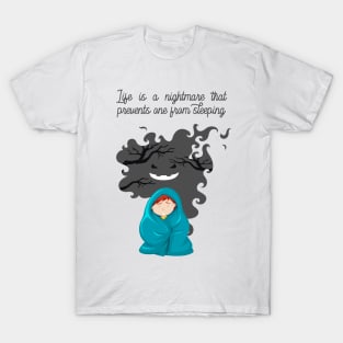 Life is a nightmare that prevents one from sleeping T-Shirt